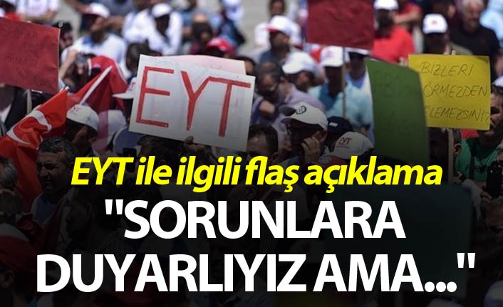 EYT ile ilgili flaş açıklama: "Sorunlara duyarlıyız ama..."