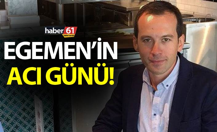 Egemen’in acı günü