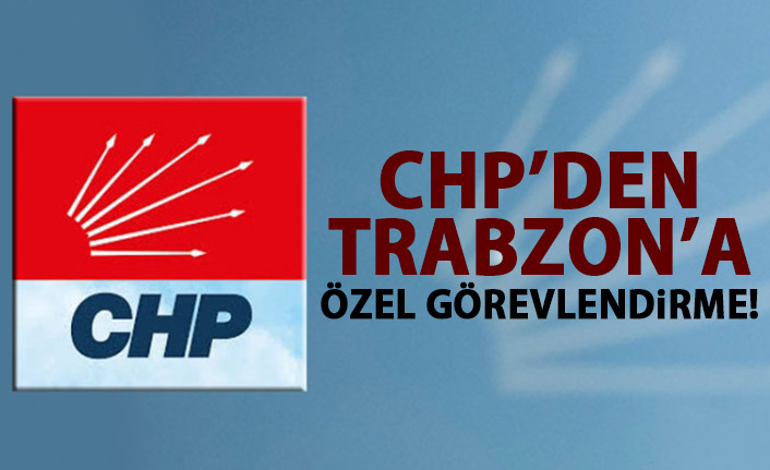 CHP'den Trabzon'a özel görevlendirme