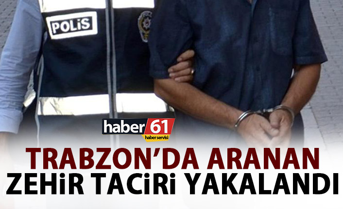 Zehir taciri Trabzon’da yakalandı