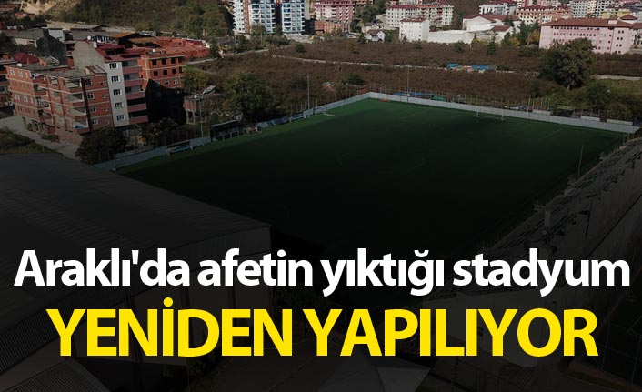 Araklı'da afetin yıktığı stadyum yeniden yapılıyor