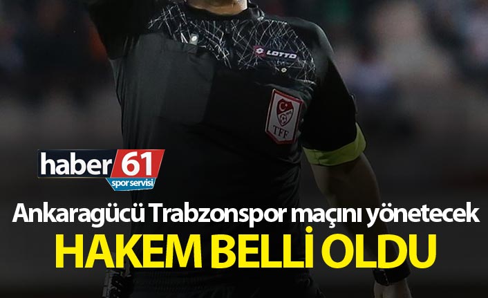 Ankaragücü Trabzonspor maçını yönetecek hakem belli oldu