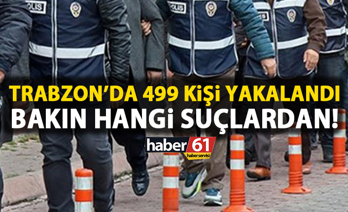 Trabzon’da 499 kişi yakalandı