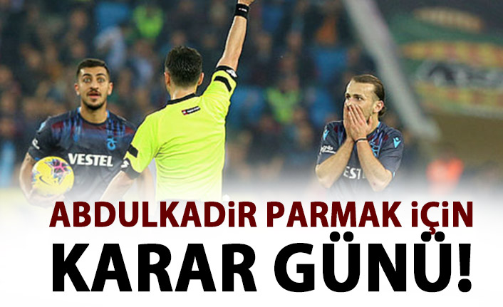 Abdulkadir Parmak için karar günü!