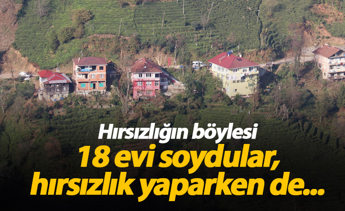 18 evi soydular, yaptıkları şok etti