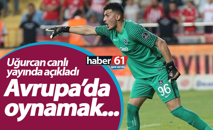 Uğurcan Çakır'dan Avrupa mesajı!