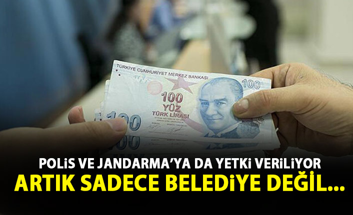 Polis ve Jandarma'ya yeni ceza kesme yetkisi!