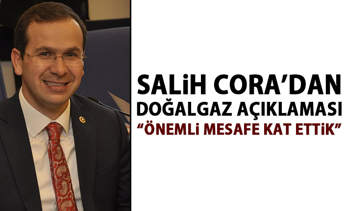 Salih Cora'dan doğalgaz açıklaması: Önemli mesafe kat ettik!