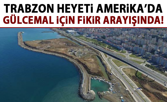 Trabzon heyeti Amerika'da Gülcemal için fikir ediniyor!