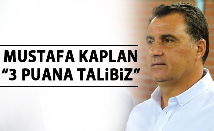 Mustafa Kaplan: 3 Puana talibiz!
