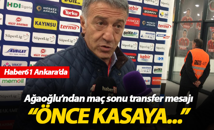 Ağaoğlu'ndan transfer açıklaması: Önce kasaya...