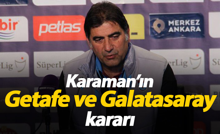 Karaman'ın Getafe ve Galatasaray kararı