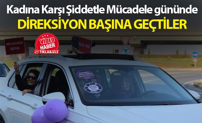 Kadına Karşı Şiddetle Mücadele gününde direksiyon başına geçtiler