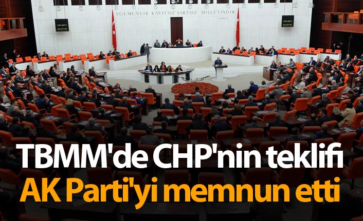 TBMM'de CHP'nin teklifi AK Parti'yi memnun etti