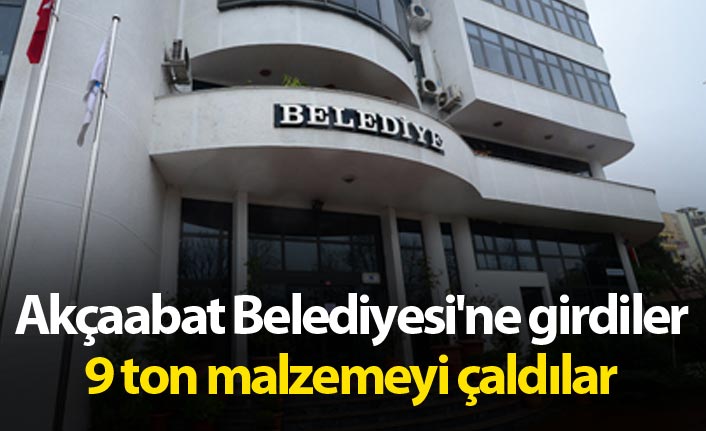 Akçaabat Belediyesi'ne girdiler 9 ton malzemeyi çaldılar