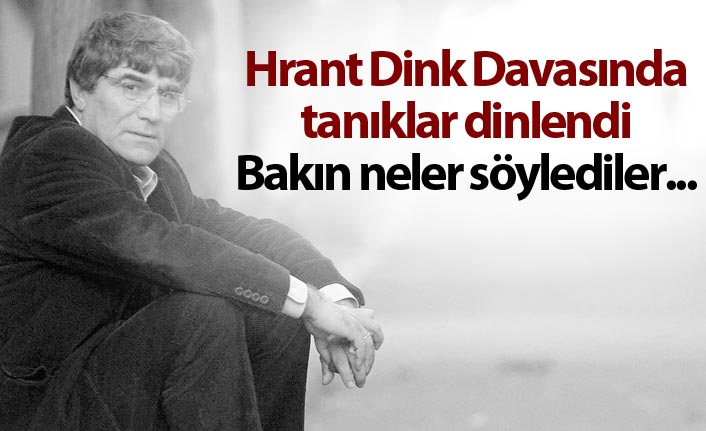 Hrant Dink Davasında tanıklar dinlendi - Bakın neler söylediler...