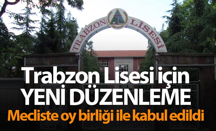 Trabzon Lisesi için yeni düzenleme! Mecliste oy birliği ile kabul edildi