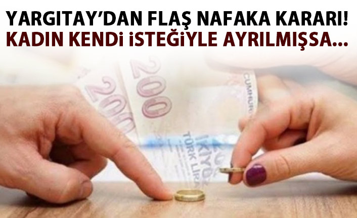 Yargıtay kararı verdi! Eğer kadın kendi isteğiyle ayrılmışsa...