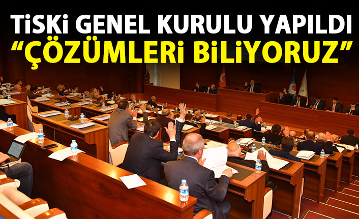 TİSKİ Genel Kurulu toplandı: Çözümleri biliyoruz