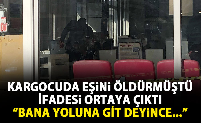 Kargocuda eşini öldürmüştü ifadesi ortaya çıktı