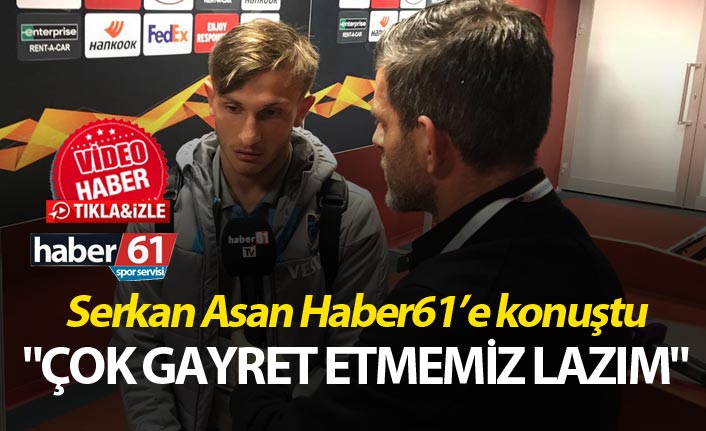 Serkan Asan: "Çok gayret etmemiz lazım"