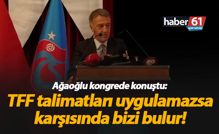 Ağaoğlu: TFF talimatları uygulamazsa karşısında bizi bulur
