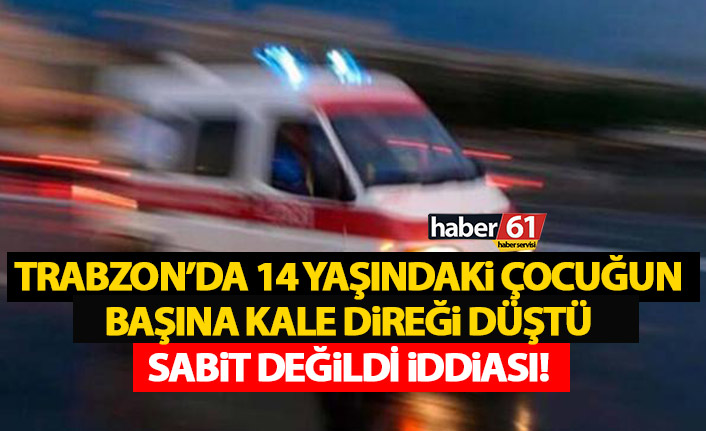 Trabzon’da başına kale direği düşen çocuk yoğun bakımda!