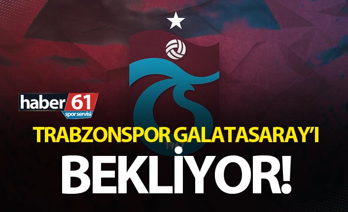 Trabzonspor Galatasaray'ı bekliyor