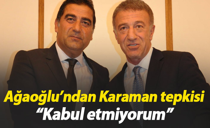 Ağaoğlu'ndan Karaman tepkisi!