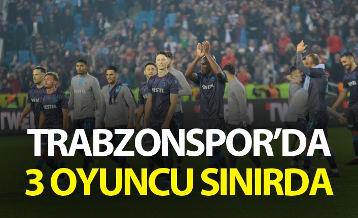 Trabzonspor'da 3 oyuncu sınırda