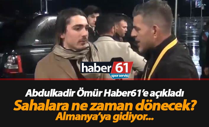 Abdülkadir Ömür ne zaman döneceğini Haber61'e açıkladı