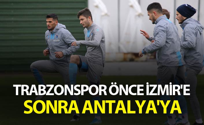 Trabzonspor önce İzmir'e sonra Antalya'ya