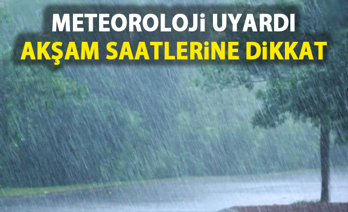 Meteoroloji uyardı! Akşam saatlerine dikkat