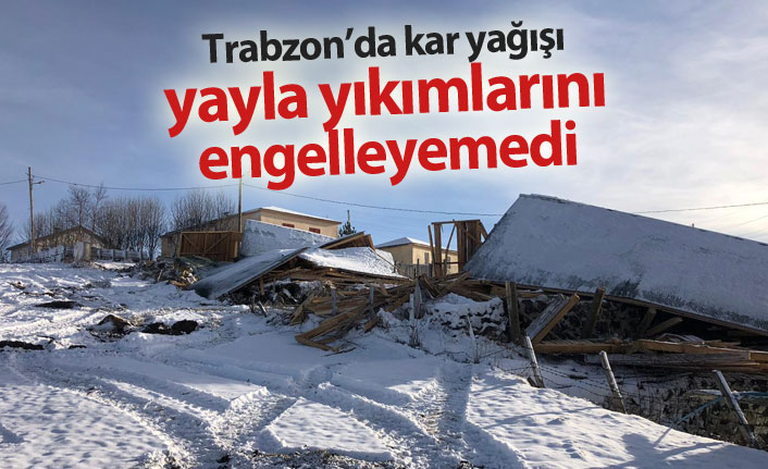 Yayladaki yıkımları kar yağışı da engelleyemedi