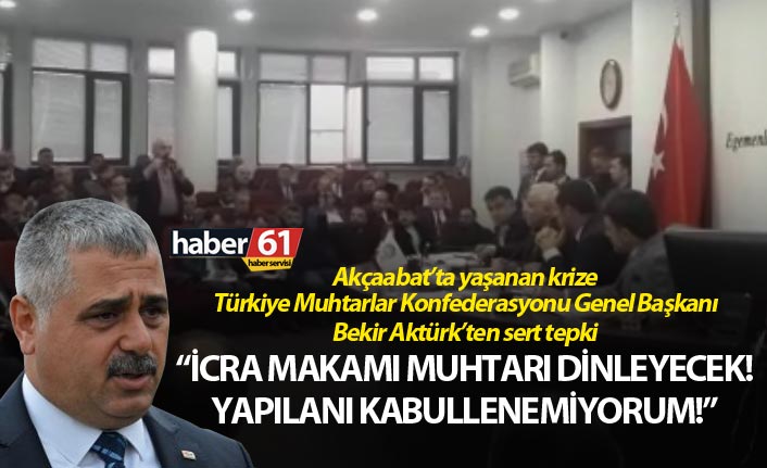 Akçaabat’ta yaşanan krize Türkiye Muhtarlar Konfederasyonu Genel Başkanı Bekir Aktürk’ten sert tepki