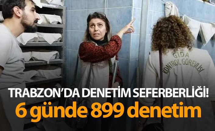Trabzon’da denetim seferberliği! 6 günde 899 denetim