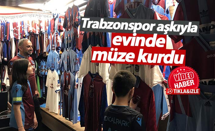 Trabzonspor aşkıyla evinde forma müzesi oluşturdu