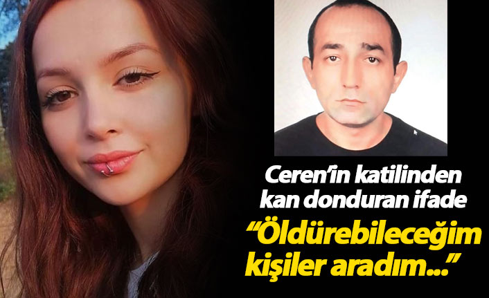 Ceren Özdemir'in katilinden kan donduran ifade!