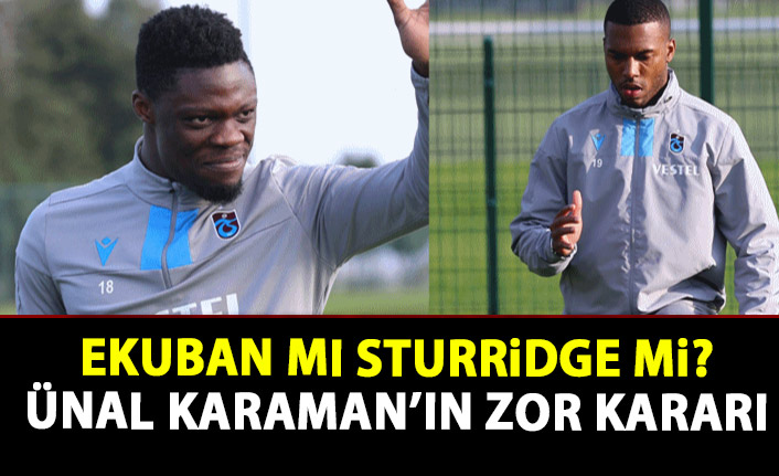 Sturridge mi Ekuban mı? Ünal Karaman'ın zor kararı