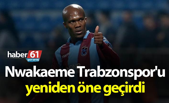 Nwakaeme Trabzonspor'u yeniden öne geçirdi