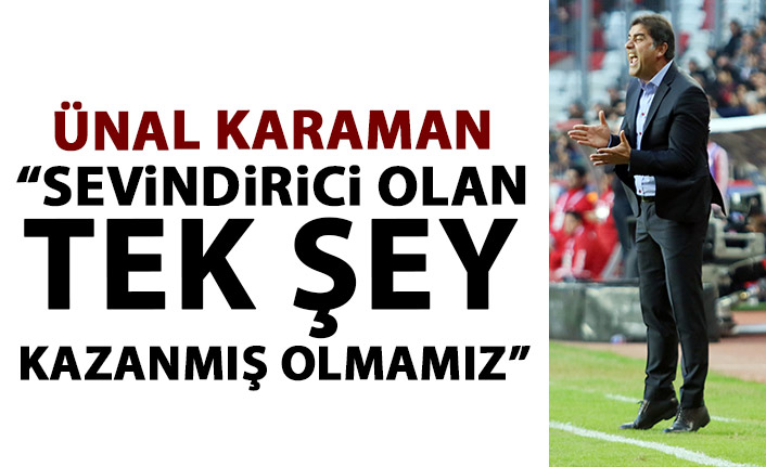 Ünal Karaman: Sevindiren tek şey kazanmış olmamız