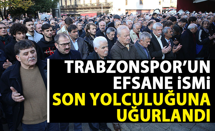 Trabzonspor'un efsane ismi son yolculuğuna uğurlandı