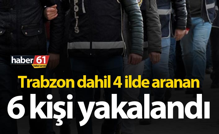 Aranan 6 kişi Trabzon’da yakalandı