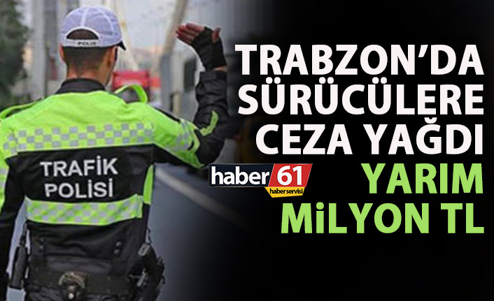 Trabzon’da sürücülere ceza yağdı!