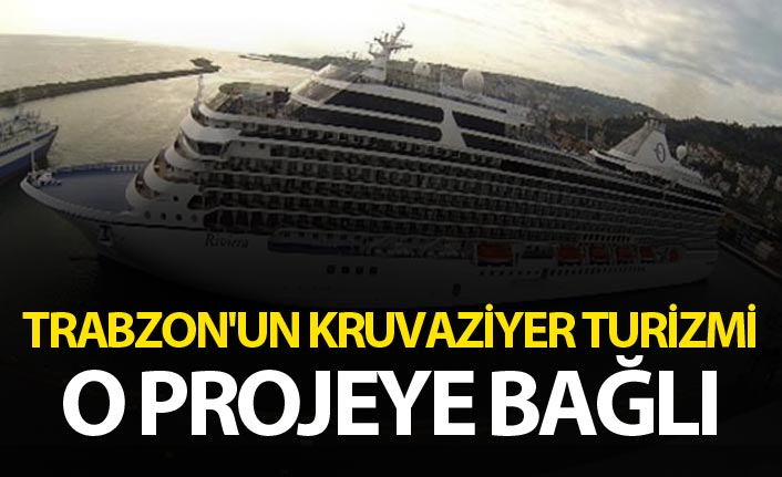 Trabzon'un kruvaziyer turizmi o projeye bağlı