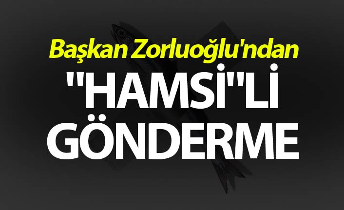 Başkan Zorluoğlu'ndan "hamsi"li gönderme