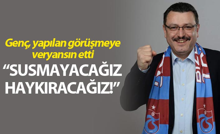 Genç, yapılan görüşmeye veryansın etti