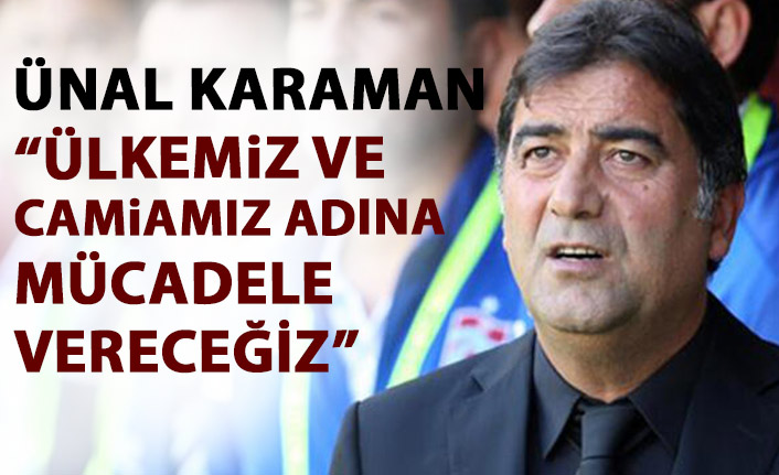 Ünal Karaman : Camiamız ve ülkemiz adına mücadele vereceğiz