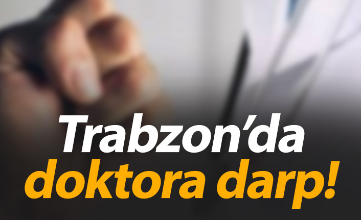 Trabzon'da doktora darp!