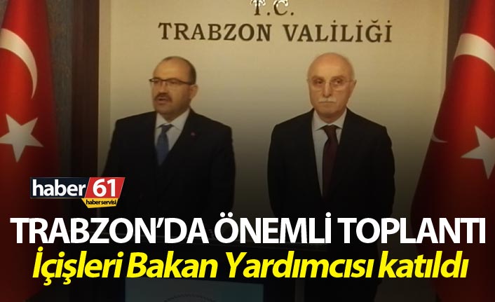 Trabzon'da önemli toplantı - Bakan Yardımcısı katıldı